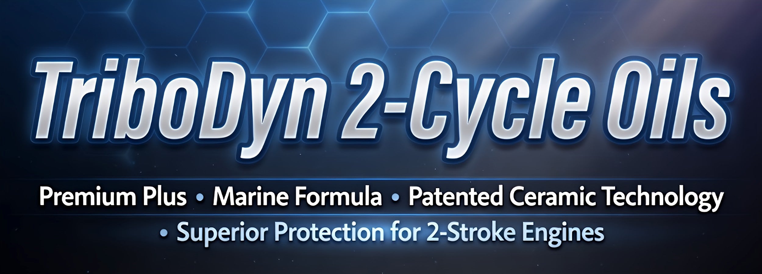 TriboDyn 2-Cycle Premium Plus and Marine oils with patented ceramic technology – superior protection for 2-stroke engines