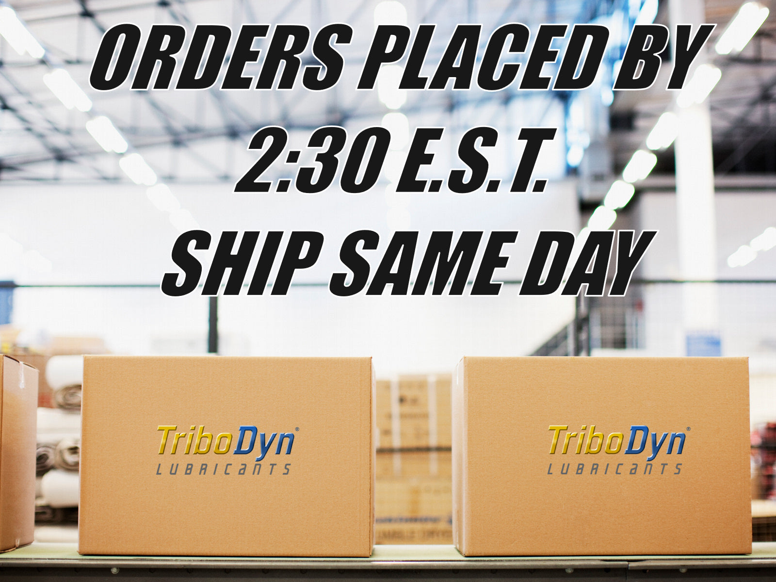 TriboDyn Lubricants same day shipping guarantee – orders placed by 2:30 E.S.T. ship the same day